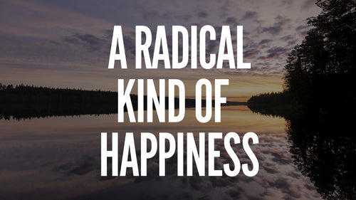 A Radical Kind of Happiness