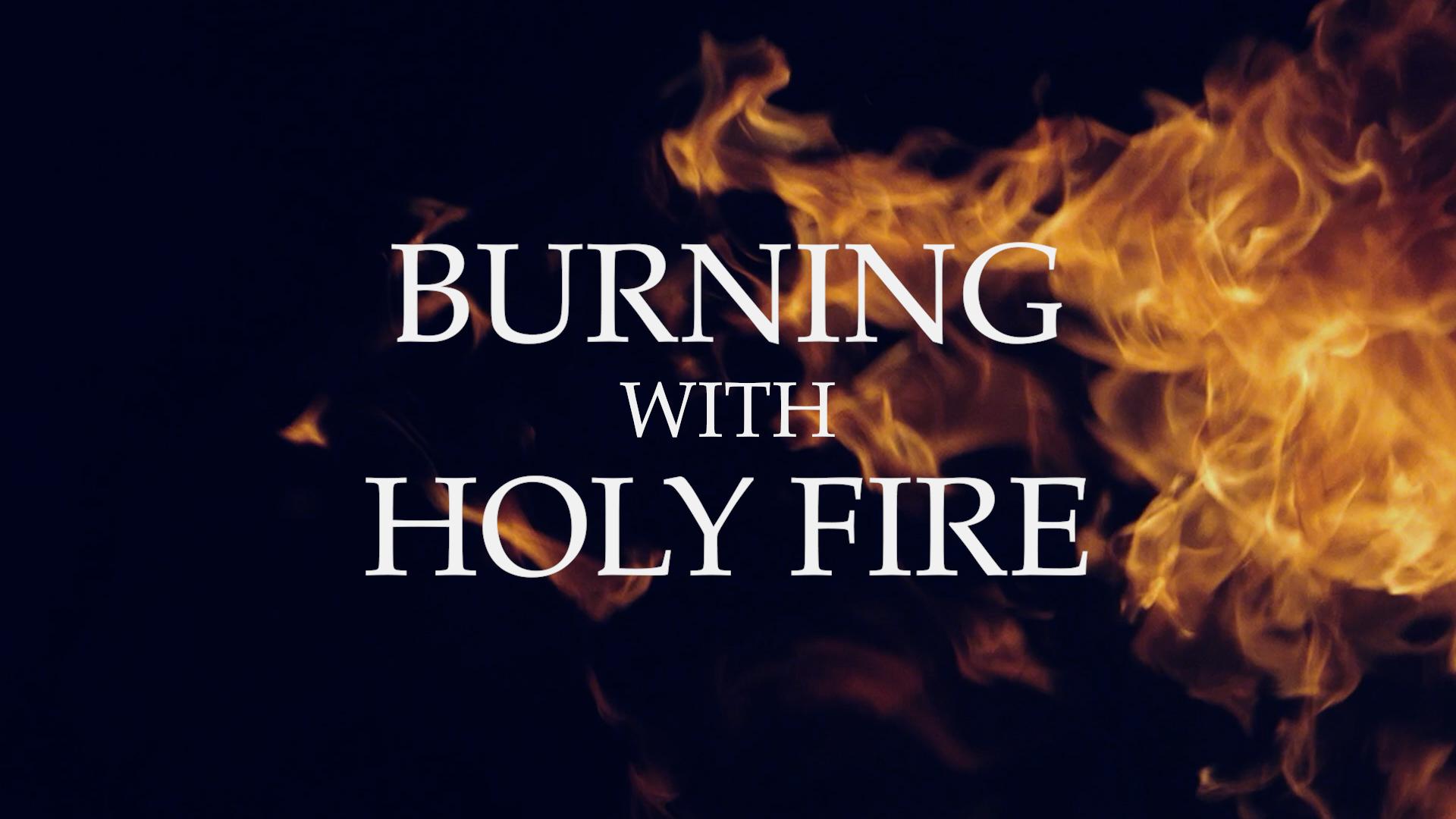 Burning with Holy Fire