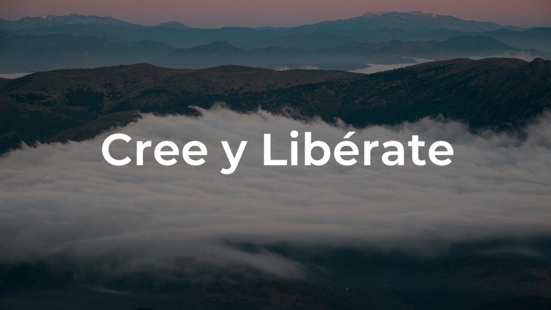 Cree y Libérate