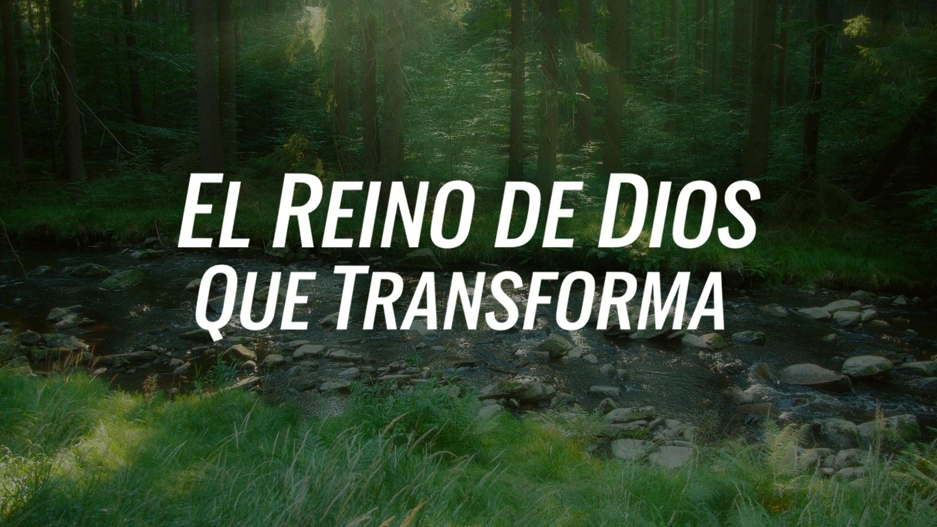 El Reino de Dios que Transforma