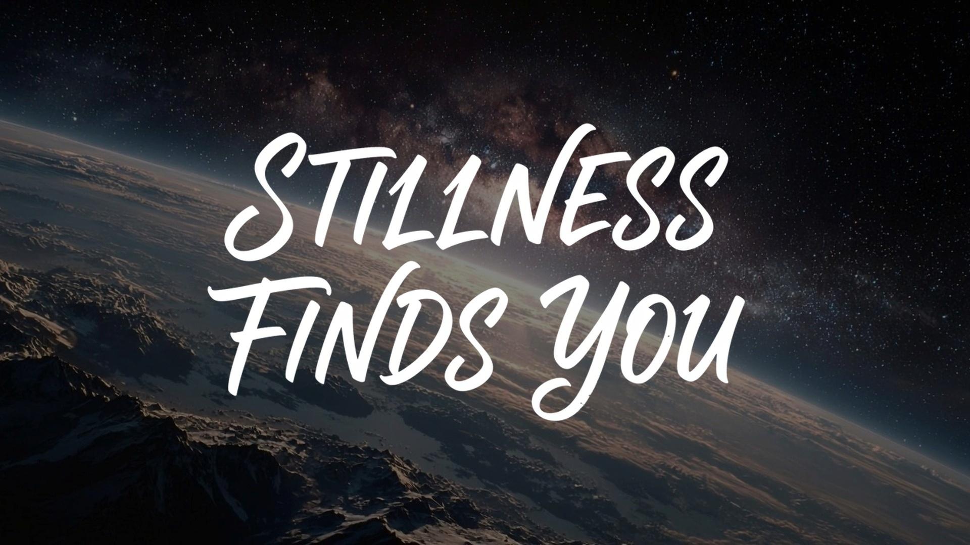 Stillness Finds You