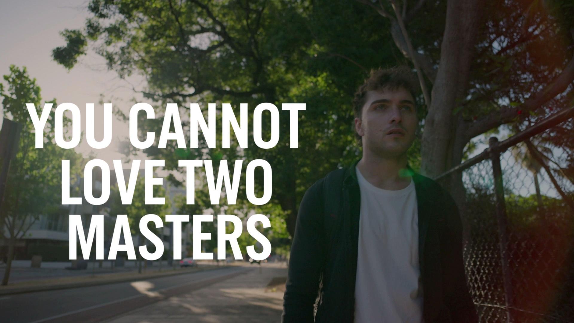 You Cannot Love Two Masters